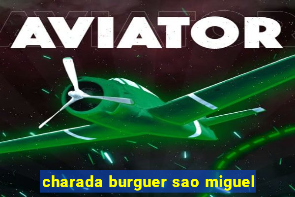 charada burguer sao miguel